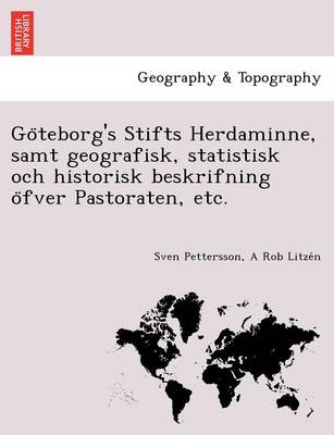 Göteborg's Stifts Herdaminne, samt geografisk, statistisk och historisk beskrifning öfver Pastoraten, etc. (Paperback)