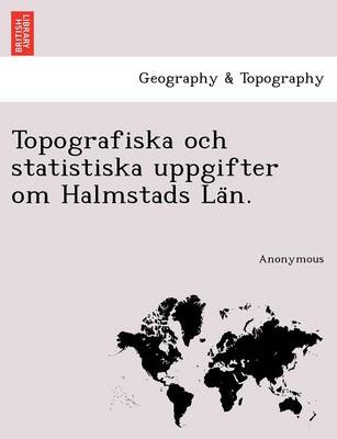 Topografiska Och Statistiska Uppgifter Om Halmstads La N. (Paperback)