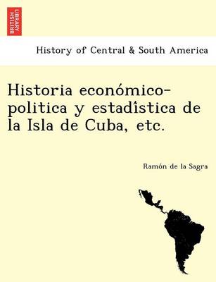 Historia Econo Mico-Politica y Estadi Stica de La Isla de Cuba, Etc. (Paperback)