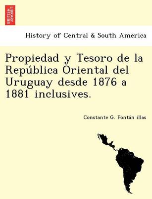 Propiedad y Tesoro de la República Oriental del Uruguay desde 1876 a 1881 inclusives. (Paperback)