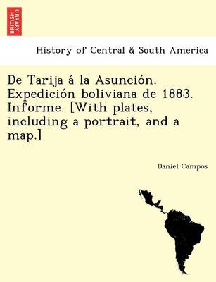 de Tarija a la Asuncio N. Expedicio N Boliviana de 1883. Informe. [With Plates, Including a Portrait, and a Map.] (Paperback)