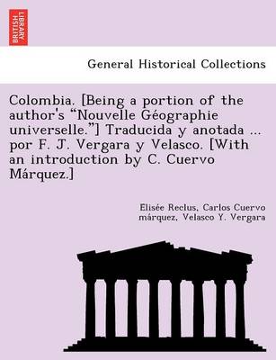 Colombia. [Being a portion of the author's Nouvelle Géographie universelle.] Traducida y anotada ... por F. J. Vergara y Velasco. [With an introduction by C. Cuervo Márquez.] (Paperback)