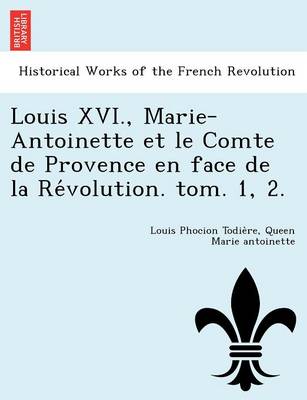 Louis XVI., Marie-Antoinette et le Comte de Provence en face de la Révolution. tom. 1, 2. (Paperback)