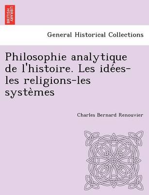 Philosophie analytique de l'histoire. Les idées-les religions-les systèmes (Paperback)