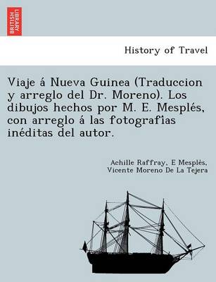 Viaje á Nueva Guinea (Traduccion y arreglo del Dr. Moreno). Los dibujos hechos por M. E. Mesplés, con arreglo á las fotografías inéditas del autor. (Paperback)