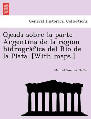 Ojeada sobre la parte Argentina de la region hidrográfica del Rio de la Plata. [With maps.] (Paperback)