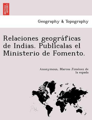 Relaciones geográficas de Indias. Publícalas el Ministerio de Fomento. (Paperback)