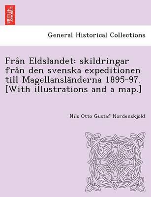 Fra N Eldslandet: Skildringar Fra N Den Svenska Expeditionen Till Magellansla Nderna 1895-97. [With Illustrations and a Map.] (Paperback)