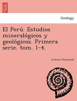 El Perú. Estudios mineralógicos y geológicos. Primera serie. tom. 1-4. (Paperback)