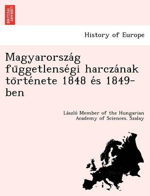 Magyarorsza G Fu Ggetlense GI Harcza Nak to Rte Nete 1848 E S 1849-Ben (Paperback)