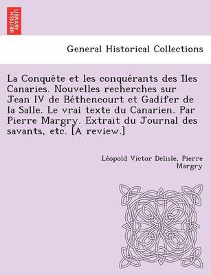 La Conque Te Et Les Conque Rants Des I Les Canaries. Nouvelles Recherches Sur Jean IV de Be Thencourt Et Gadifer de La Salle. Le Vrai Texte Du Canari (Paperback)
