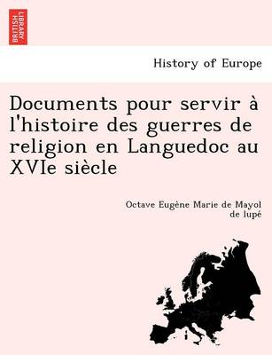 Documents Pour Servir A L'Histoire Des Guerres de Religion En Languedoc Au Xvie Sie Cle (Paperback)