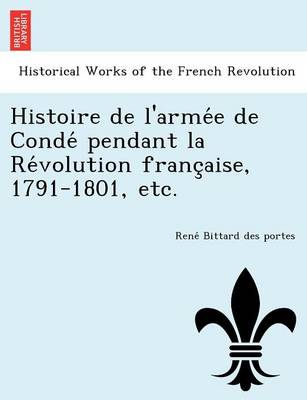 Histoire de L'Arme E de Conde Pendant La Re Volution Franc Aise, 1791-1801, Etc. (Paperback)