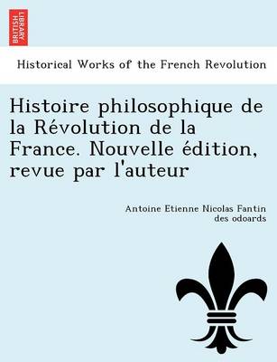 Histoire Philosophique de La Re Volution de La France. Nouvelle E Dition, Revue Par L'Auteur (Paperback)