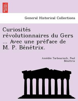 Curiosite S Re Volutionnaires Du Gers ... Avec Une Pre Face de M. P. Be Ne Trix. (Paperback)