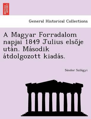 A Magyar Forradalom Napjai 1849 Julius Elso Je Uta N. Ma Sodik a Tdolgozott Kiada S. (Paperback)