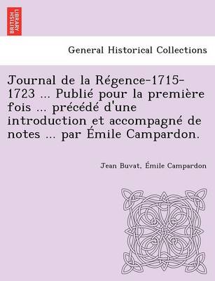 Journal de La Regence-1715-1723 ... Publie Pour La Premiere Fois ... Precede D'Une Introduction Et Accompagne de Notes ... Par Emile Campardon. (Paperback)