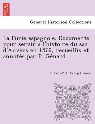 La Furie espagnole. Documents pour servir à l'histoire du sac d'Anvers en 1576, recueillis et annotés par P. Génard. (Paperback)