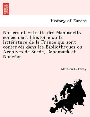 Notices Et Extraits Des Manuscrits Concernant L'Histoire Ou La Litterature de La France Qui Sont Conserves Dans Les Bibliotheques Ou Archives de Suede, Danemark Et Norvege. (Paperback)