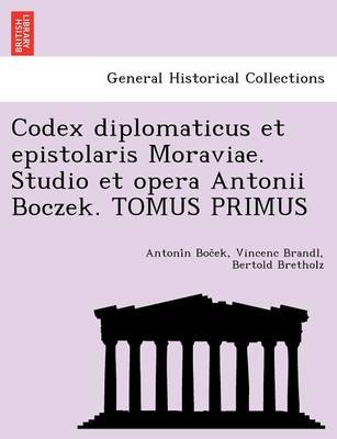 Codex Diplomaticus Et Epistolaris Moraviae. Studio Et Opera Antonii Boczek. Tomus Primus (Paperback)