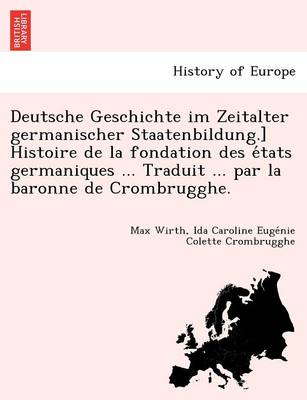 Deutsche Geschichte im Zeitalter germanischer Staatenbildung.] Histoire de la fondation des états germaniques ... Traduit ... par la baronne de Crombrugghe. (Paperback)
