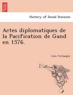 Actes Diplomatiques de La Pacification de Gand En 1576. (Paperback)
