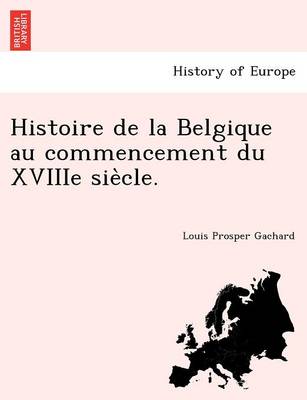 Histoire de La Belgique Au Commencement Du Xviiie Sie Cle. (Paperback)