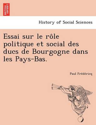Essai Sur Le Role Politique Et Social Des Ducs de Bourgogne Dans Les Pays-Bas. (Paperback)