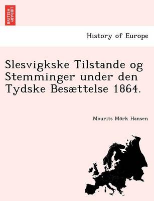 Slesvigkske Tilstande Og Stemminger Under Den Tydske Besaettelse 1864. (Paperback)