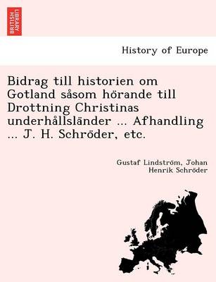 Bidrag till historien om Gotland sa som ho rande till Drottning Christinas underha llsla nder ... Afhandling ... J. H. Schro der, etc. (Paperback)