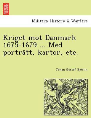 Kriget Mot Danmark 1675-1679 ... Med Portra Tt, Kartor, Etc. (Paperback)