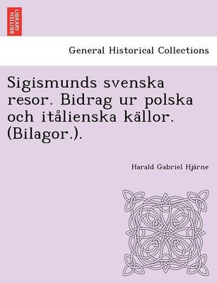 Sigismunds Svenska Resor. Bidrag Ur Polska Och Ita Lienska Ka Llor. (Bilagor.). (Paperback)