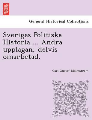 Sveriges Politiska Historia ... Andra Upplagan, Delvis Omarbetad. (Paperback)