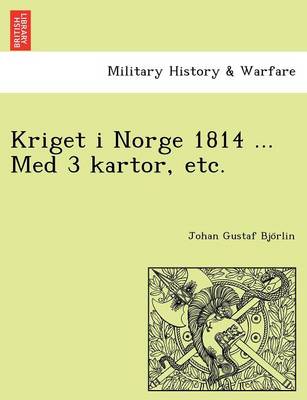 Kriget I Norge 1814 ... Med 3 Kartor, Etc. (Paperback)
