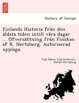 Finlands Historia Fra N Den a Ldsta Tiden Intill Va Ra Dagar ... O Fversa Ttning Fra N Finskan AF R. Hertzberg. Autoriserad Upplaga. (Paperback)