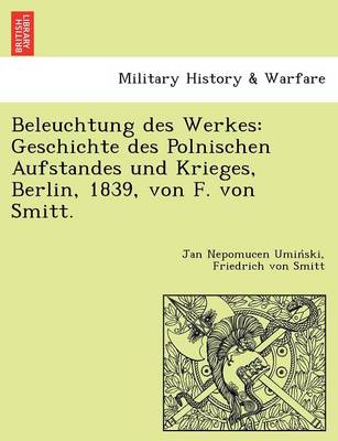 Beleuchtung Des Werkes: Geschichte Des Polnischen Aufstandes Und Krieges, Berlin, 1839, Von F. Von Smitt. (Paperback)