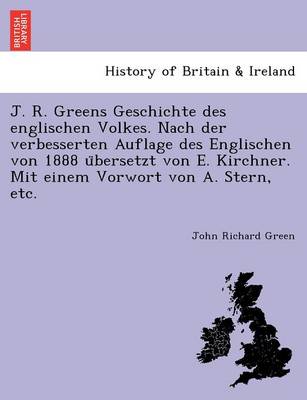 J. R. Greens Geschichte des englischen Volkes. Nach der verbesserten Auflage des Englischen von 1888 übersetzt von E. Kirchner. Mit einem Vorwort von A. Stern, etc. (Paperback)