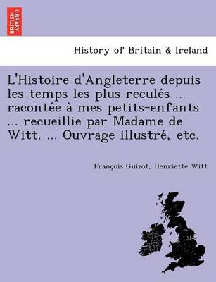 L'Histoire d'Angleterre depuis les temps les plus reculés ... racontée à mes petits-enfants ... recueillie par Madame de Witt. ... Ouvrage illustré, etc. (Paperback)