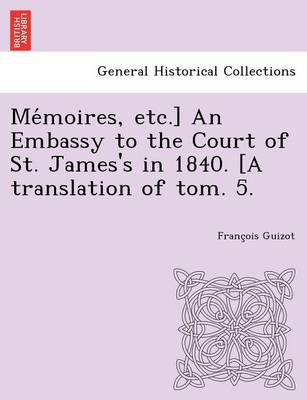 Me Moires, Etc.] an Embassy to the Court of St. James's in 1840. [A Translation of Tom. 5. (Paperback)