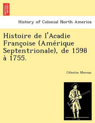 Histoire de L'Acadie Franc Oise (AME Rique Septentrionale), de 1598 a 1755. (Paperback)
