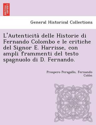 L'Autenticità Delle Historie Di Fernando Colombo E Le Critiche del Signor E. Harrisse, Con Ampli Frammenti del Testo Spagnuolo Di D. Fernando. (Paperback)