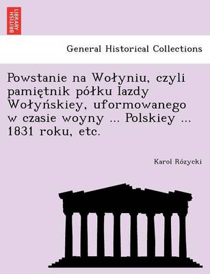 Powstanie na Wolyniu, czyli pamie tnik po lku Iazdy Wolyn skiey, uformowanego w czasie woyny ... Polskiey ... 1831 roku, etc. (Paperback)
