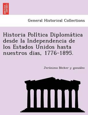 Historia Política Diplomática desde la Independencia de los Estados Unidos hasta nuestros dias, 1776-1895. (Paperback)