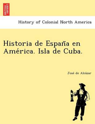 Historia de Espan a en Ame rica. Isla de Cuba. (Paperback)