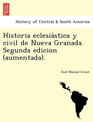 Historia eclesiástica y civil de Nueva Granada. Segunda edicion (aumentada). (Paperback)