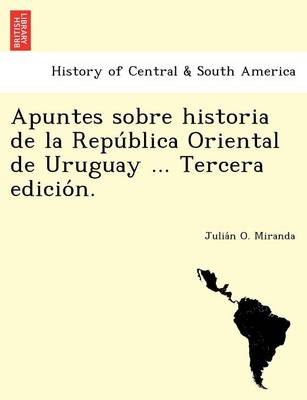 Apuntes sobre historia de la República Oriental de Uruguay ... Tercera edición. (Paperback)
