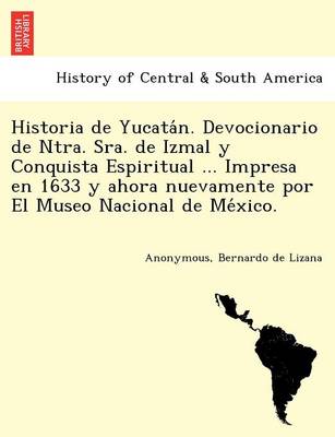 Historia de Yucatán. Devocionario de Ntra. Sra. de Izmal y Conquista Espiritual ... Impresa en 1633 y ahora nuevamente por El Museo Nacional de México. (Paperback)