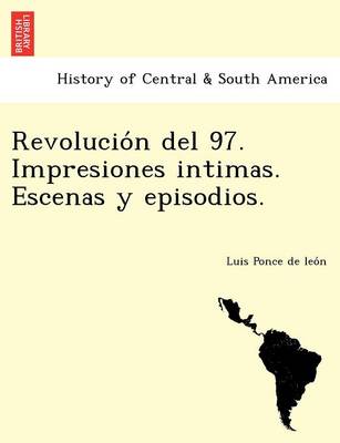 Revolucio N del 97. Impresiones Intimas. Escenas y Episodios. (Paperback)