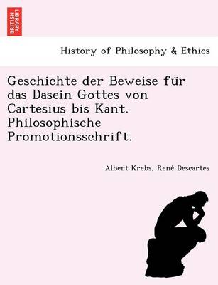 Geschichte Der Beweise Fu R Das Dasein Gottes Von Cartesius Bis Kant. Philosophische Promotionsschrift. (Paperback)