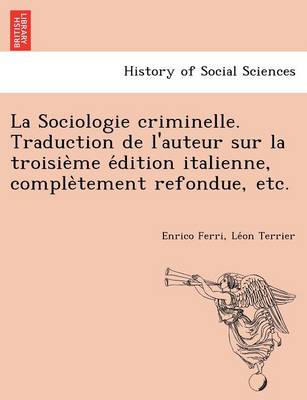 La Sociologie Criminelle. Traduction de L'Auteur Sur La Troisie Me E Dition Italienne, Comple Tement Refondue, Etc. (Paperback)